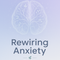 Rewiring Anxiety E-Book: How to Find Calm When Your Mind Won’t Stop
